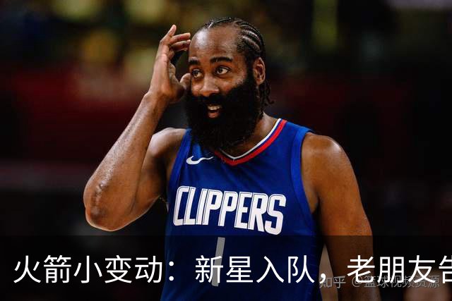 火箭小变动：新星入队，老朋友告别！